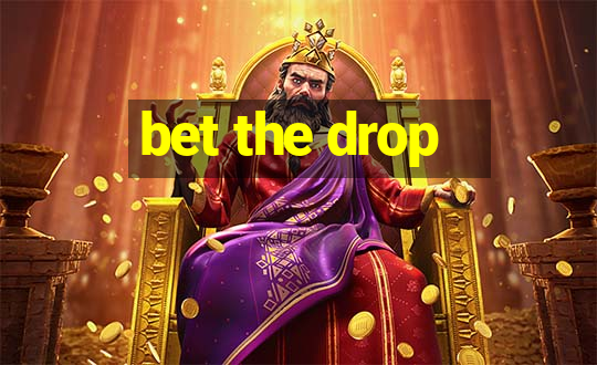 bet the drop