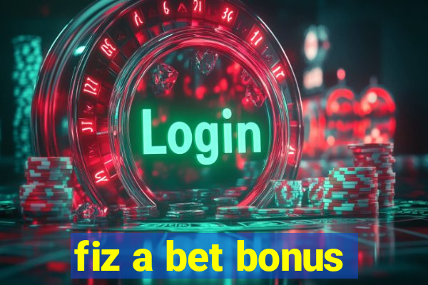 fiz a bet bonus