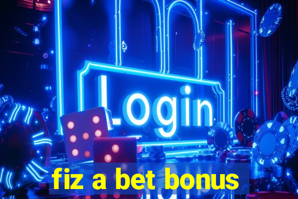 fiz a bet bonus