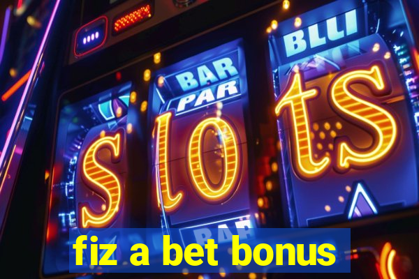 fiz a bet bonus