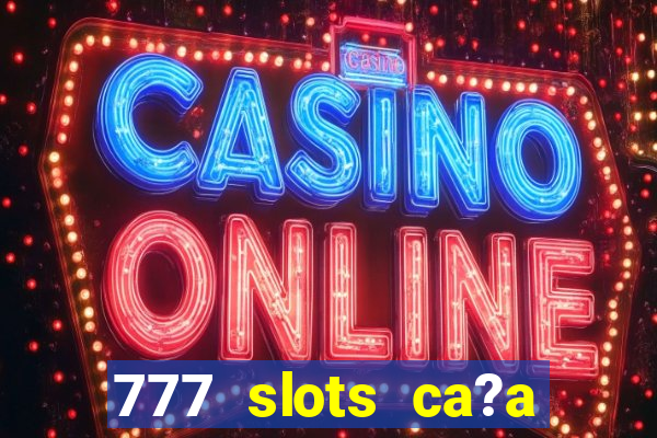 777 slots ca?a níquel grátis