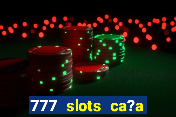 777 slots ca?a níquel grátis