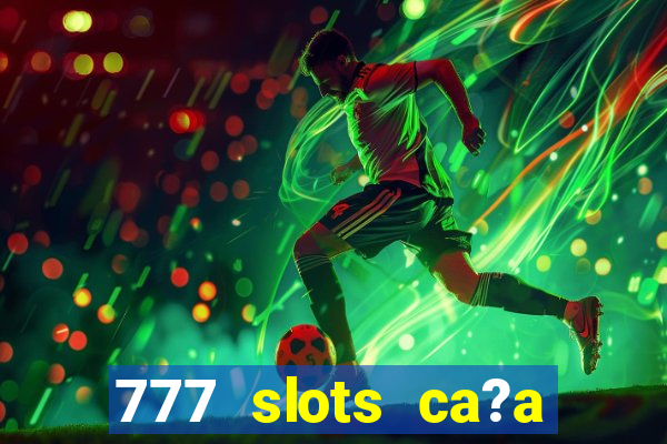 777 slots ca?a níquel grátis