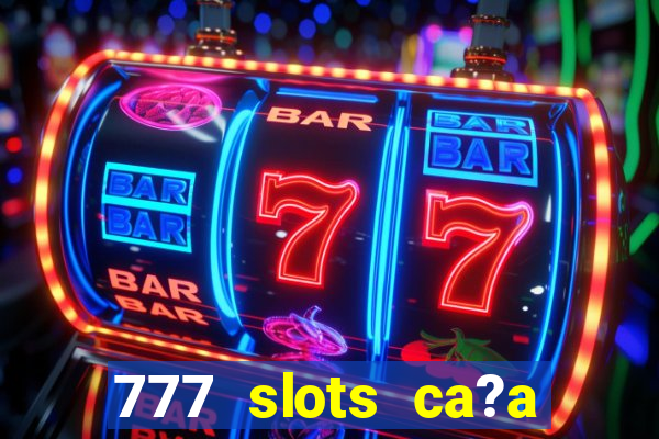 777 slots ca?a níquel grátis