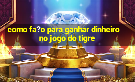 como fa?o para ganhar dinheiro no jogo do tigre