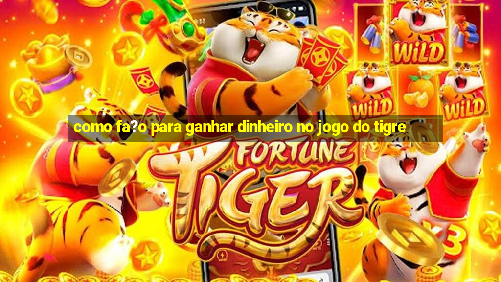 como fa?o para ganhar dinheiro no jogo do tigre