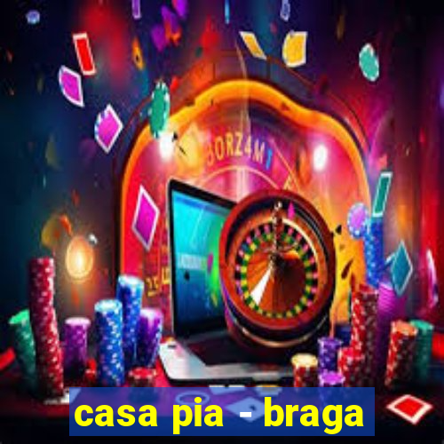 casa pia - braga