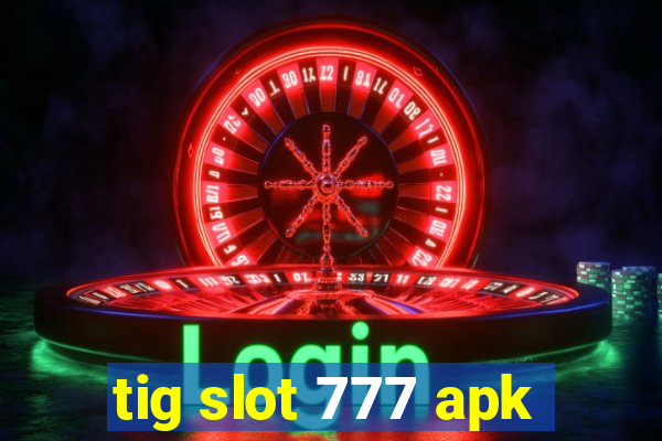 tig slot 777 apk