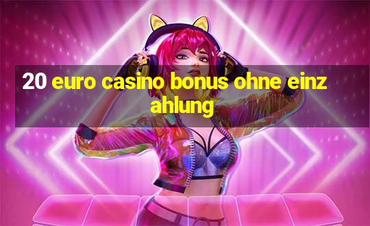 20 euro casino bonus ohne einzahlung