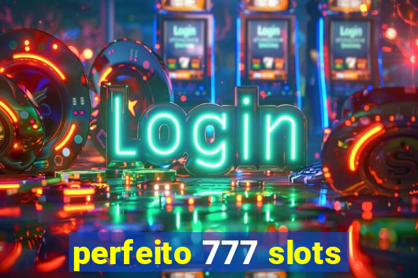 perfeito 777 slots