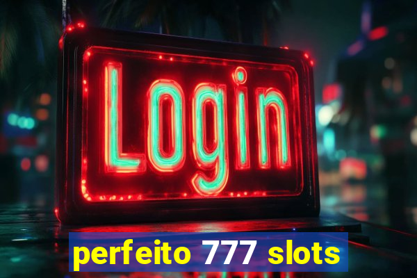 perfeito 777 slots