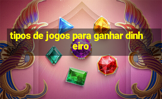 tipos de jogos para ganhar dinheiro