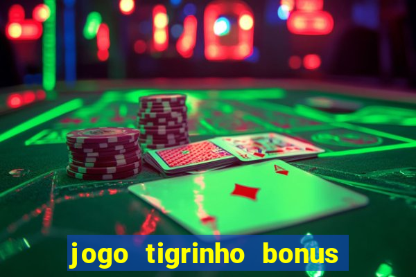 jogo tigrinho bonus de cadastro