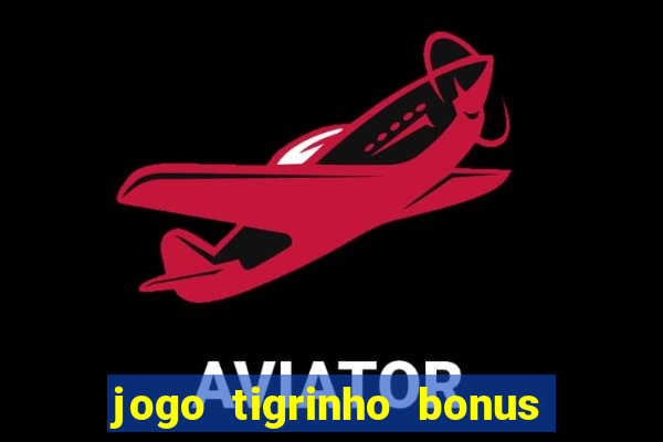 jogo tigrinho bonus de cadastro