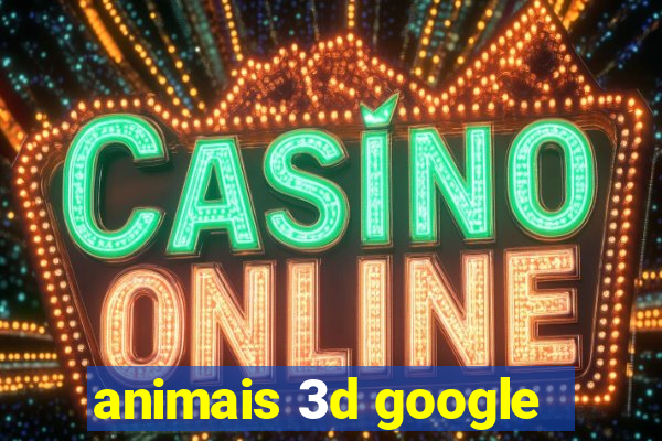 animais 3d google