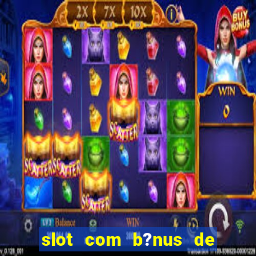 slot com b?nus de cadastro sem depósito