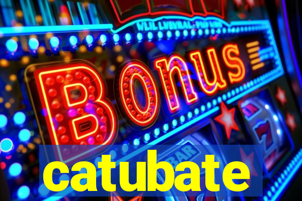 catubate