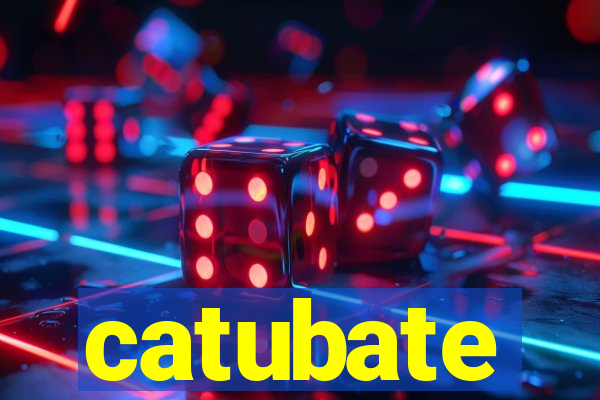 catubate