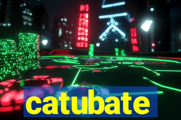 catubate