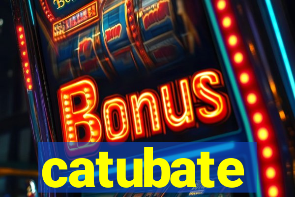 catubate