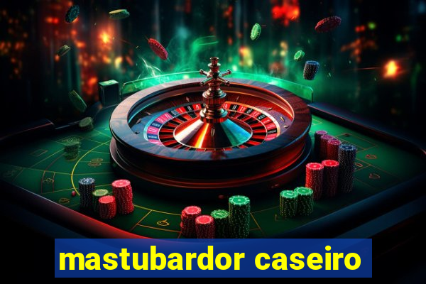 mastubardor caseiro