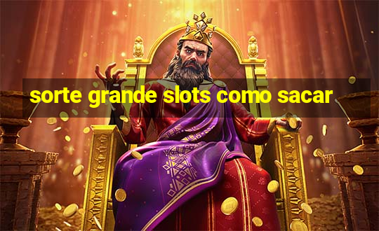 sorte grande slots como sacar