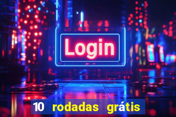 10 rodadas grátis sem depósito