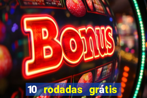 10 rodadas grátis sem depósito