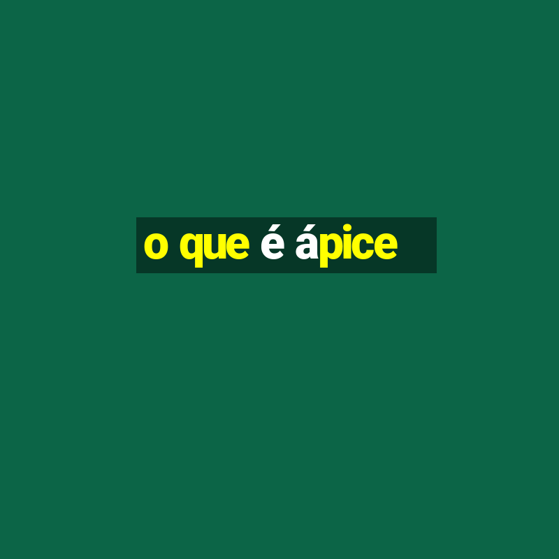 o que é ápice