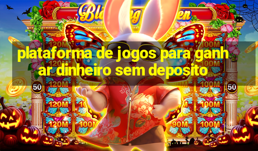 plataforma de jogos para ganhar dinheiro sem deposito