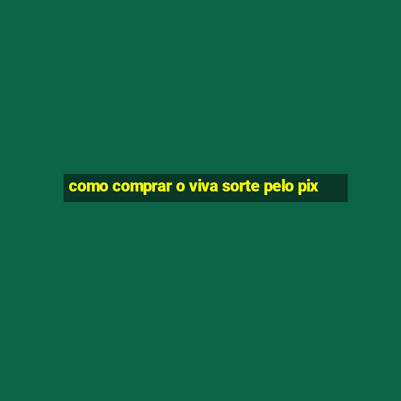 como comprar o viva sorte pelo pix