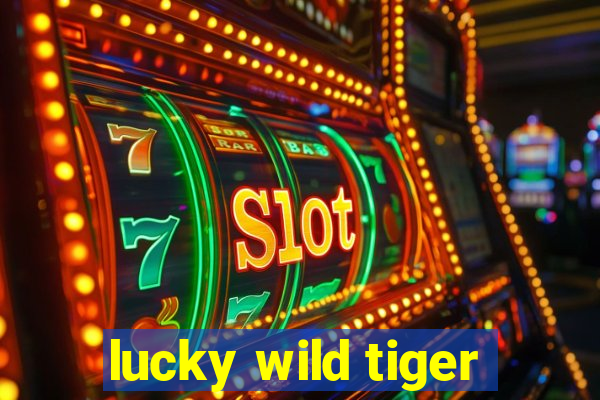 lucky wild tiger