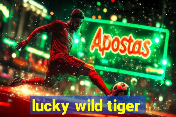 lucky wild tiger