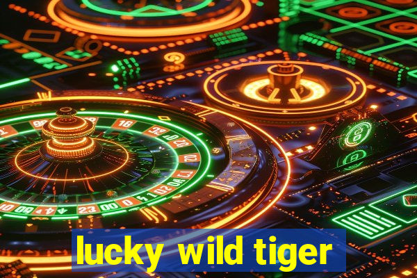 lucky wild tiger