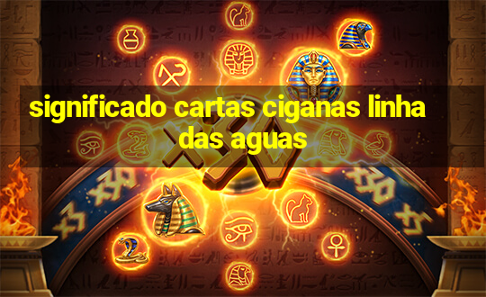 significado cartas ciganas linha das aguas