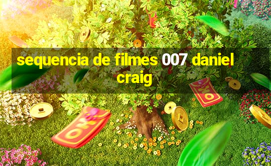 sequencia de filmes 007 daniel craig