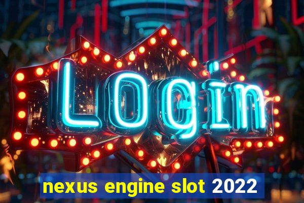 nexus engine slot 2022