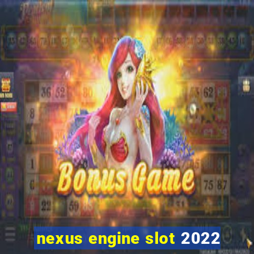 nexus engine slot 2022