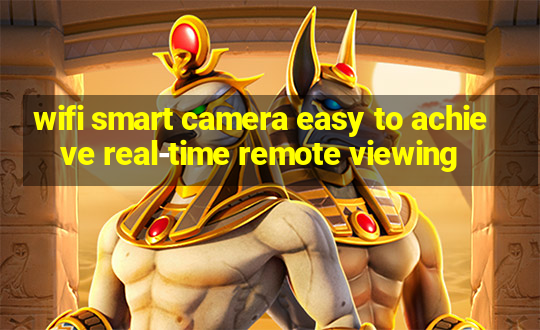 wifi smart camera easy to achieve real-time remote viewing