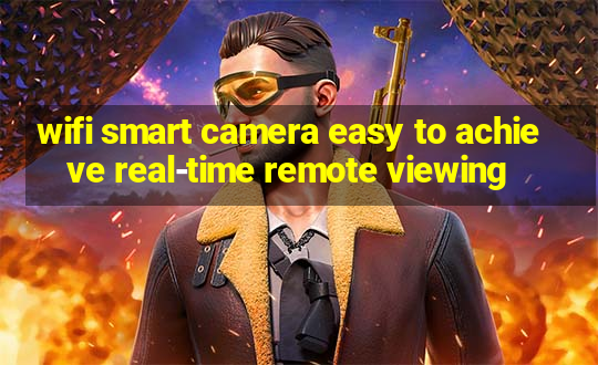 wifi smart camera easy to achieve real-time remote viewing