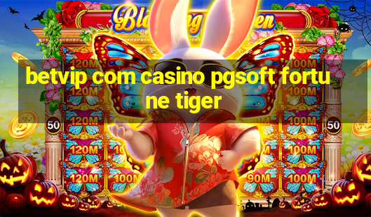 betvip com casino pgsoft fortune tiger