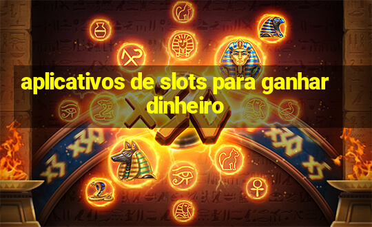 aplicativos de slots para ganhar dinheiro