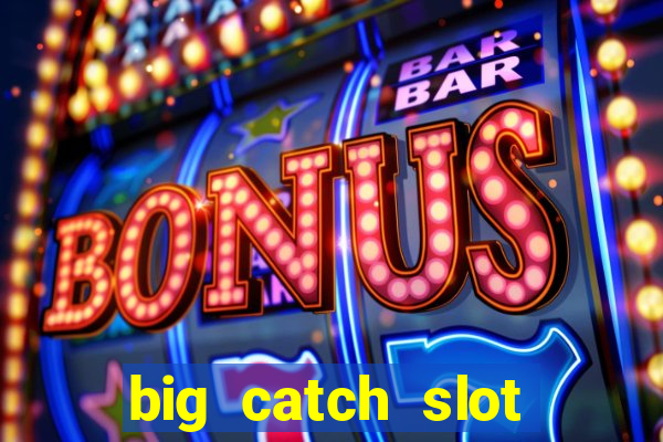 big catch slot free play