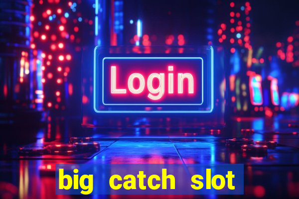 big catch slot free play