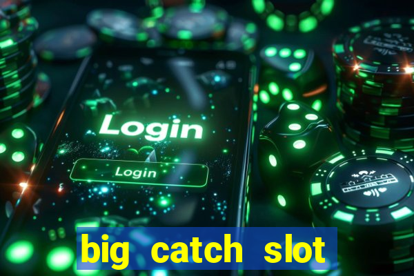 big catch slot free play