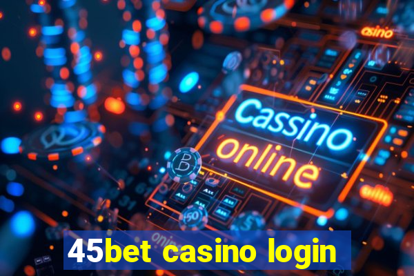 45bet casino login