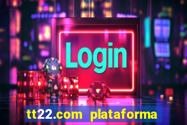 tt22.com plataforma de jogos