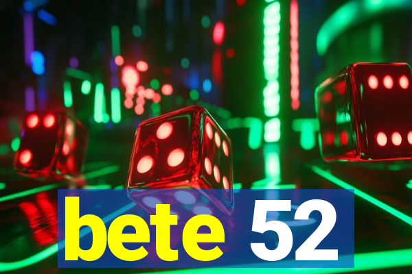 bete 52