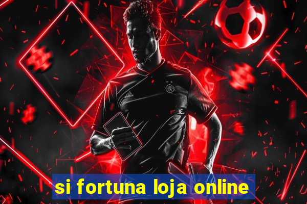 si fortuna loja online