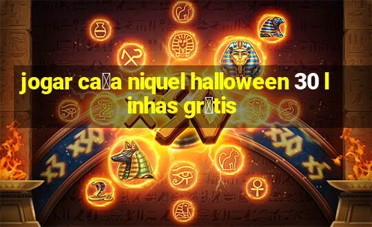 jogar ca莽a niquel halloween 30 linhas gr谩tis